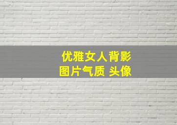 优雅女人背影图片气质 头像